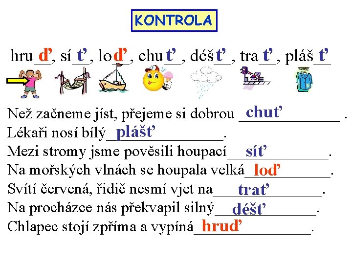 KONTROLA hru__, ď sí__, ť lo__, ď chu__, ť déš__, ť tra__, ť pláš__