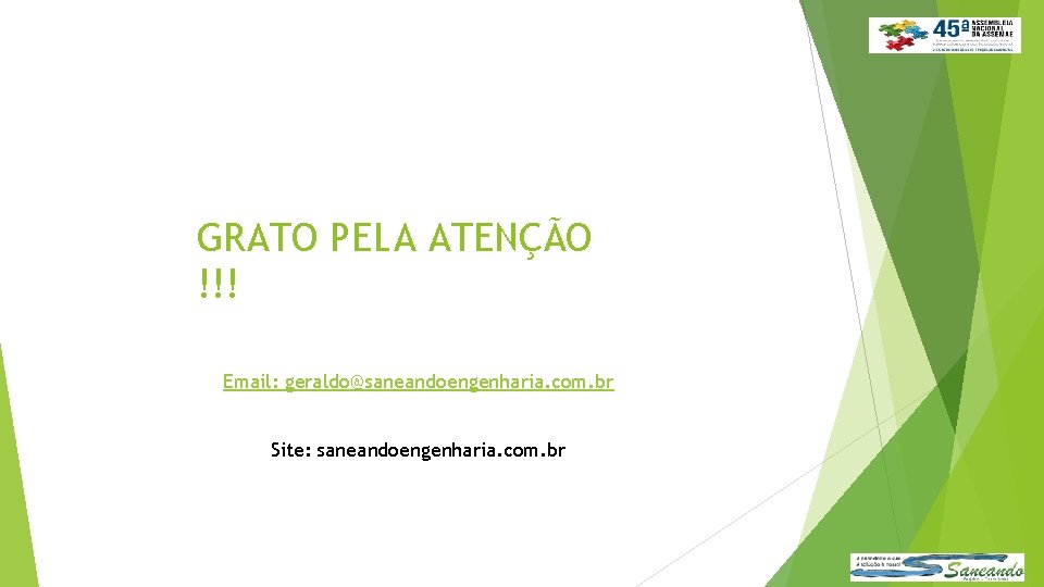 GRATO PELA ATENÇÃO !!! Email: geraldo@saneandoengenharia. com. br Site: saneandoengenharia. com. br 