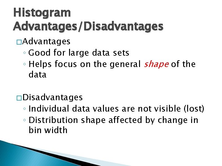Histogram Advantages/Disadvantages � Advantages ◦ Good for large data sets ◦ Helps focus on