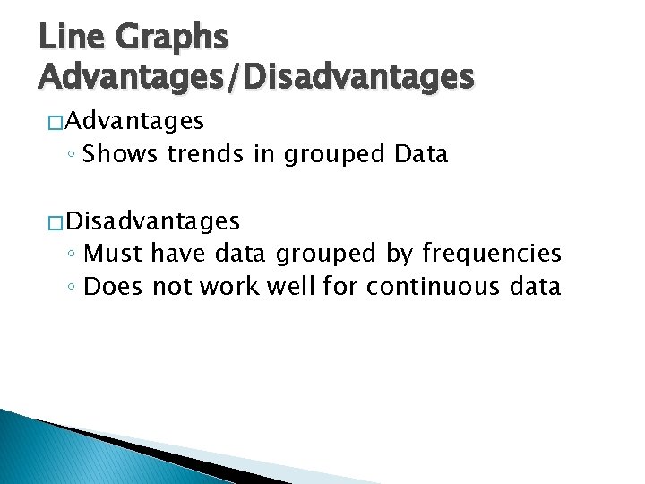 Line Graphs Advantages/Disadvantages � Advantages ◦ Shows trends in grouped Data � Disadvantages ◦