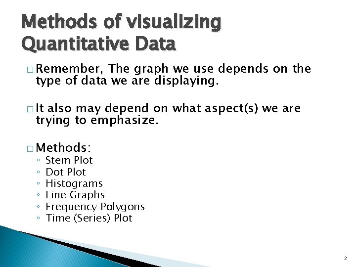 Methods of visualizing Quantitative Data � Remember, The graph we use depends on the