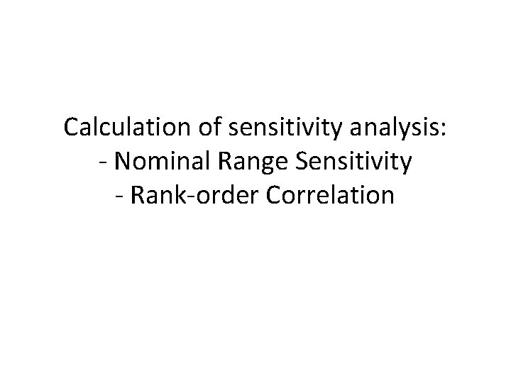 Calculation of sensitivity analysis: - Nominal Range Sensitivity - Rank-order Correlation 