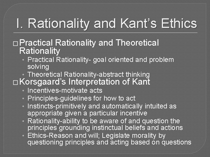 I. Rationality and Kant’s Ethics � Practical Rationality and Theoretical Rationality • Practical Rationality-