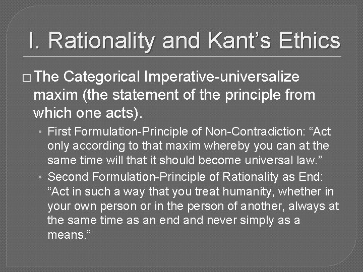 I. Rationality and Kant’s Ethics � The Categorical Imperative-universalize maxim (the statement of the