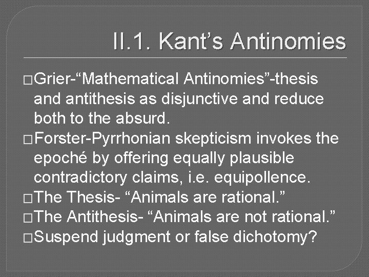 II. 1. Kant’s Antinomies �Grier-“Mathematical Antinomies”-thesis and antithesis as disjunctive and reduce both to
