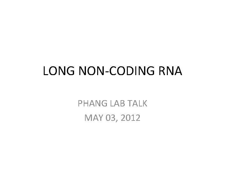 LONG NON-CODING RNA PHANG LAB TALK MAY 03, 2012 