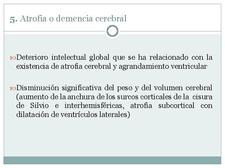5. Atrofia o demencia cerebral Deterioro intelectual global que se ha relacionado con la 5. Atrofia o demencia cerebral Deterioro intelectual global que se ha relacionado con la