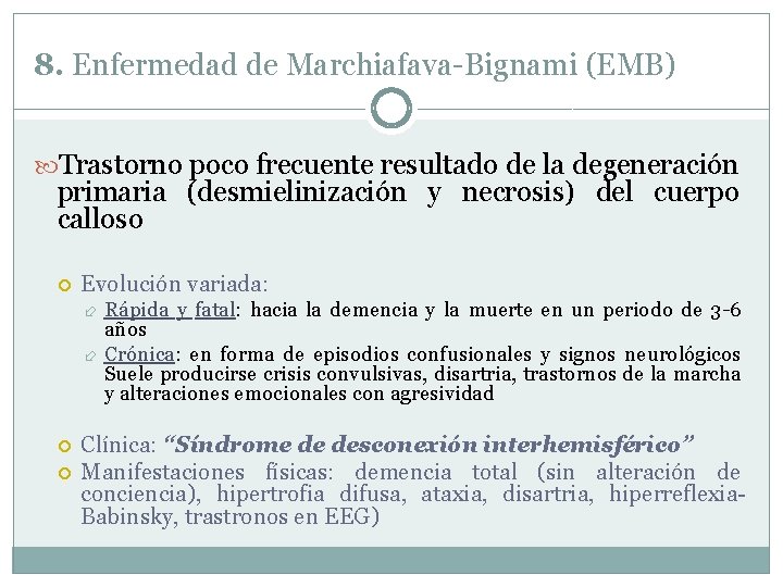 8. Enfermedad de Marchiafava-Bignami (EMB) Trastorno poco frecuente resultado de la degeneración primaria (desmielinización 8. Enfermedad de Marchiafava-Bignami (EMB) Trastorno poco frecuente resultado de la degeneración primaria (desmielinización
