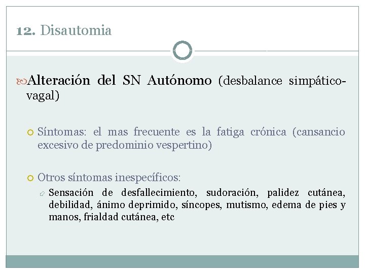 12. Disautomia Alteración del SN Autónomo (desbalance simpáticovagal) Síntomas: el mas frecuente es la 12. Disautomia Alteración del SN Autónomo (desbalance simpáticovagal) Síntomas: el mas frecuente es la