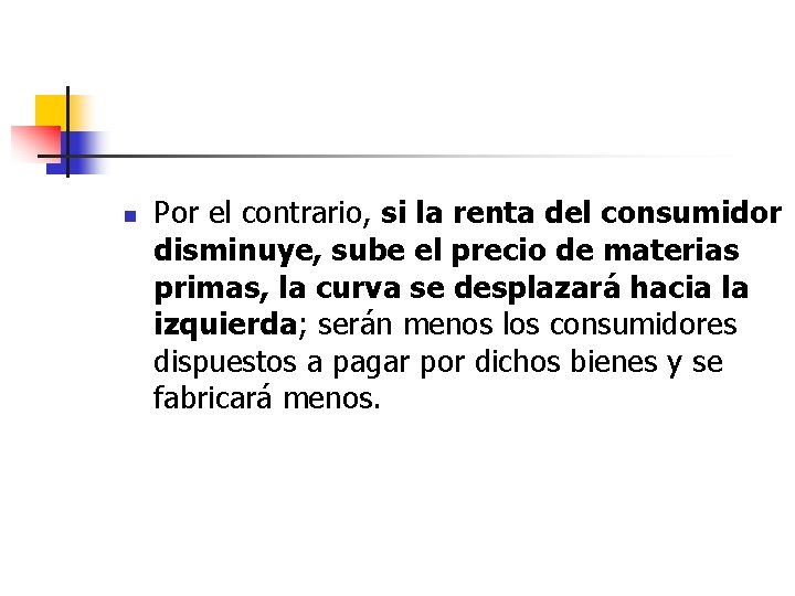 n Por el contrario, si la renta del consumidor disminuye, sube el precio de