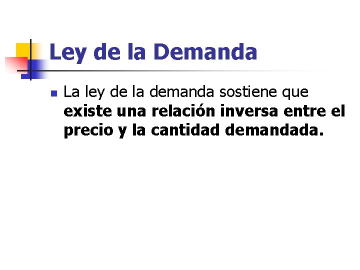 Ley de la Demanda n La ley de la demanda sostiene que existe una