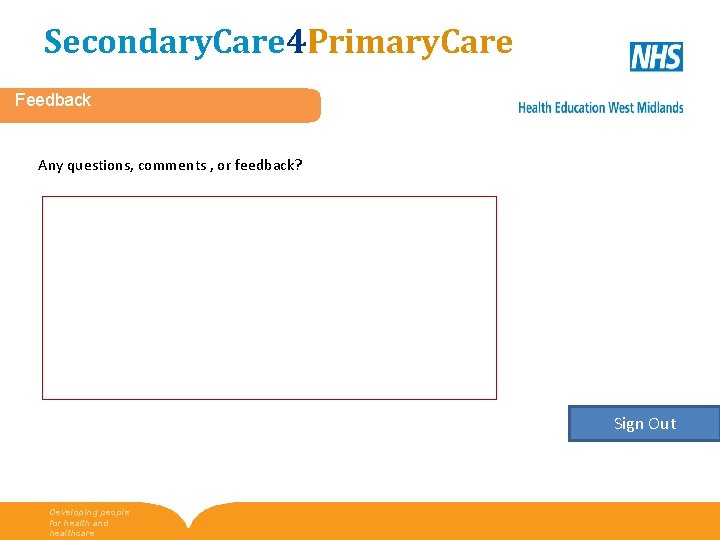 Secondary. Care 4 Primary. Care Feedback Any questions, comments , or feedback? Sign Out