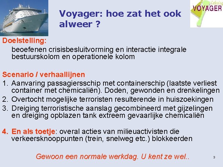 Voyager: hoe zat het ook alweer ? Doelstelling: beoefenen crisisbesluitvorming en interactie integrale bestuurskolom