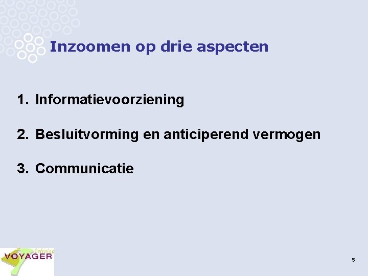 Inzoomen op drie aspecten 1. Informatievoorziening 2. Besluitvorming en anticiperend vermogen 3. Communicatie 5