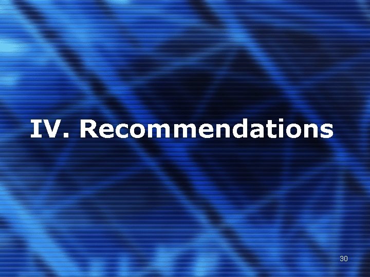 IV. Recommendations 30 IV. Recommendations 30