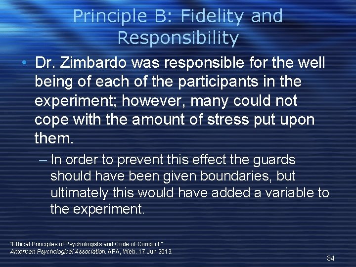 Principle B: Fidelity and Responsibility • Dr. Zimbardo was responsible for the well being