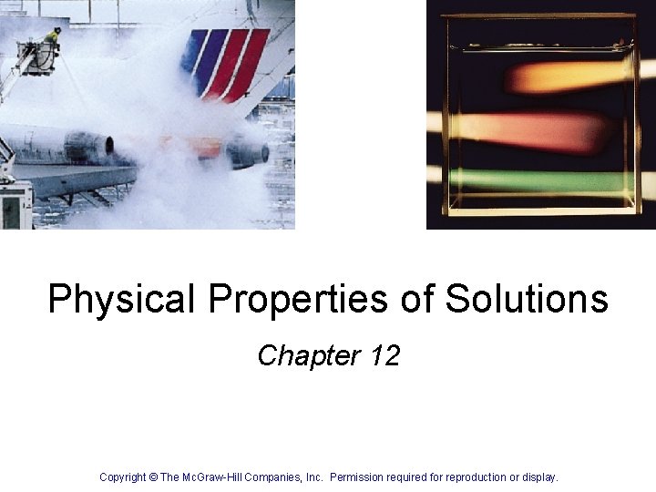 Physical Properties of Solutions Chapter 12 Copyright © The Mc. Graw-Hill Companies, Inc. Permission