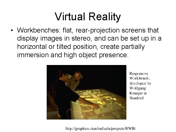 Virtual Reality • Workbenches: flat, rear-projection screens that display images in stereo, and can