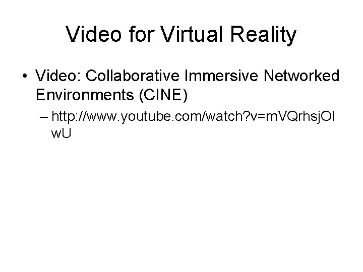 Video for Virtual Reality • Video: Collaborative Immersive Networked Environments (CINE) – http: //www.
