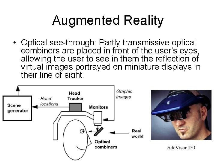 Augmented Reality • Optical see-through: Partly transmissive optical combiners are placed in front of