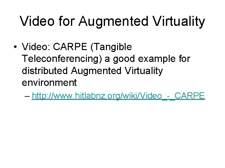 Video for Augmented Virtuality • Video: CARPE (Tangible Teleconferencing) a good example for distributed