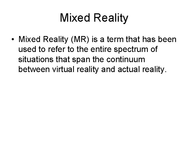 Mixed Reality • Mixed Reality (MR) is a term that has been used to