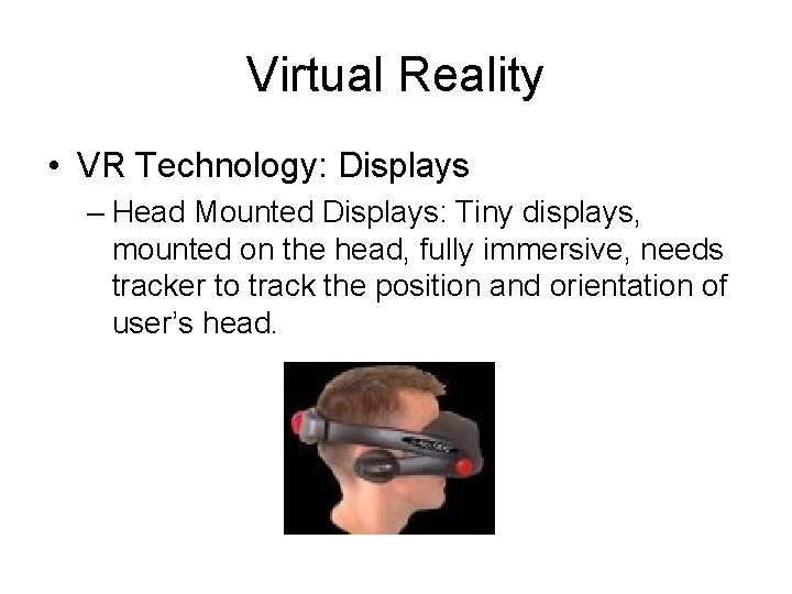 Virtual Reality • VR Technology: Displays – Head Mounted Displays: Tiny displays, mounted on