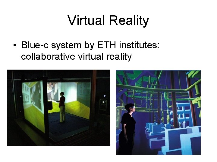 Virtual Reality • Blue-c system by ETH institutes: collaborative virtual reality 