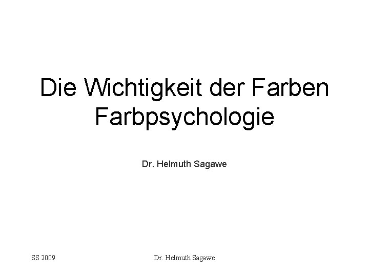 Die Wichtigkeit der Farben Farbpsychologie Dr. Helmuth Sagawe SS 2009 Dr. Helmuth Sagawe 