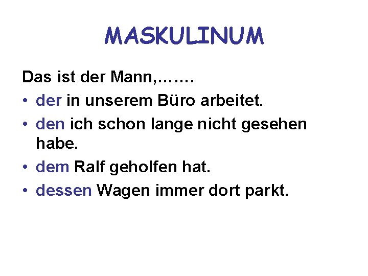 MASKULINUM Das ist der Mann, ……. • der in unserem Büro arbeitet. • den