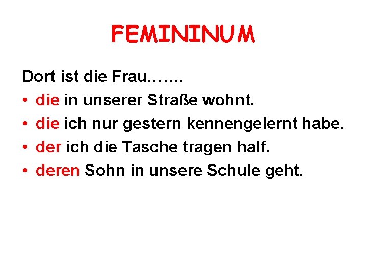 FEMININUM Dort ist die Frau……. • die in unserer Straße wohnt. • die ich