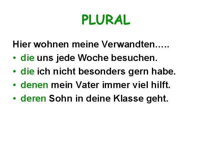 PLURAL Hier wohnen meine Verwandten…. . • die uns jede Woche besuchen. • die