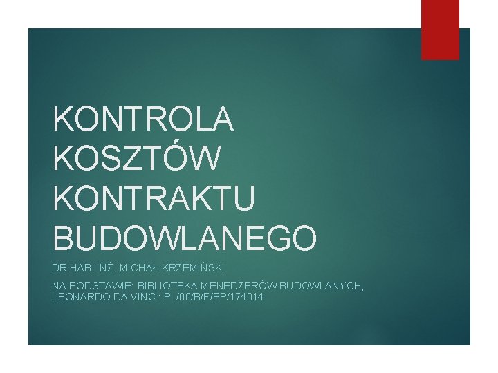 KONTROLA KOSZTÓW KONTRAKTU BUDOWLANEGO DR HAB. INŻ. MICHAŁ KRZEMIŃSKI NA PODSTAWIE: BIBLIOTEKA MENEDŻERÓW BUDOWLANYCH,