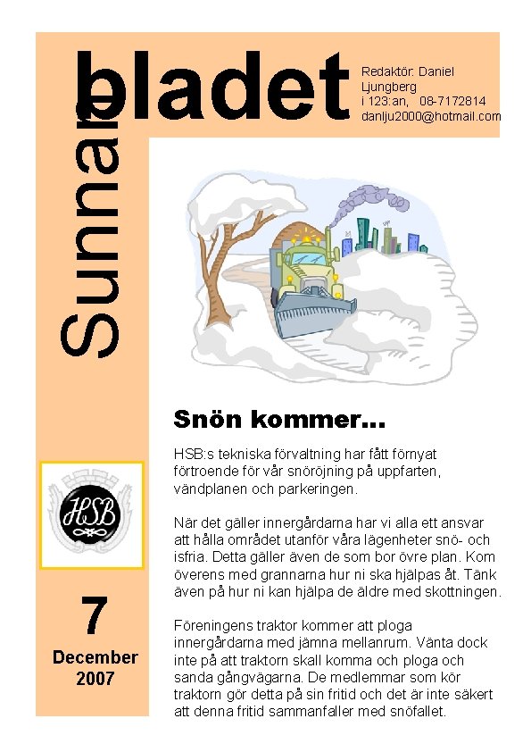 Sunnan bladet Redaktör: Daniel Ljungberg i 123: an, 08 -7172814 danlju 2000@hotmail. com Snön