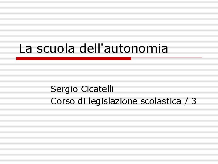 La scuola dell'autonomia Sergio Cicatelli Corso di legislazione scolastica / 3 