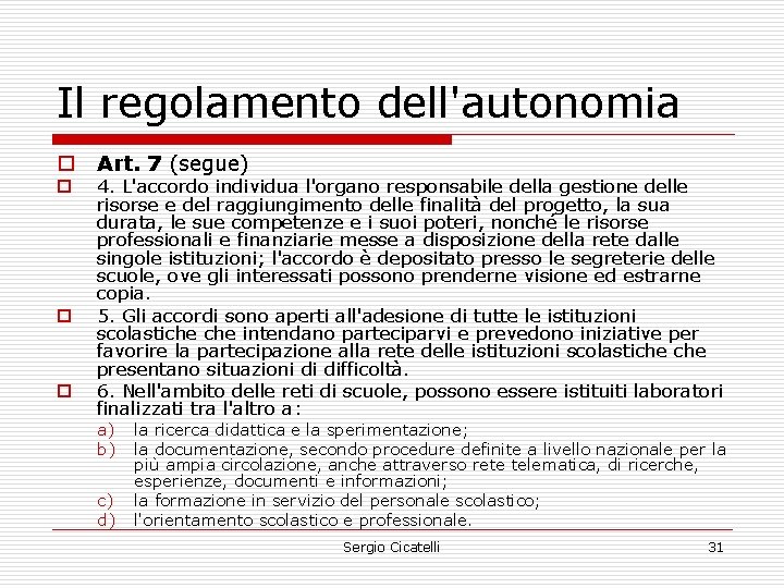 Il regolamento dell'autonomia o o Art. 7 (segue) 4. L'accordo individua l'organo responsabile della