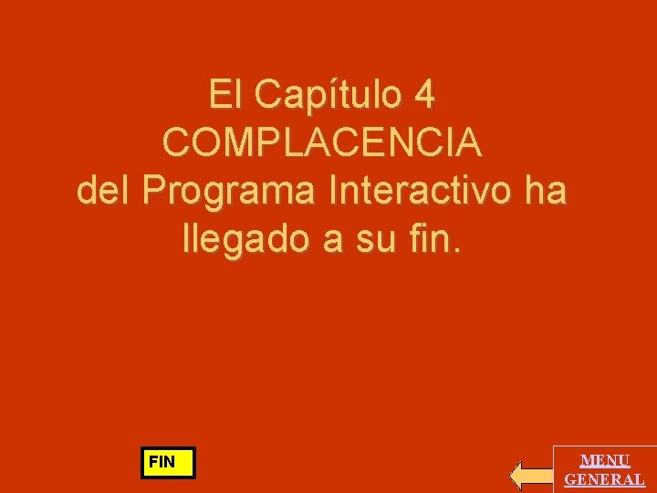 El Capítulo 4 COMPLACENCIA del Programa Interactivo ha llegado a su fin. FIN MENU