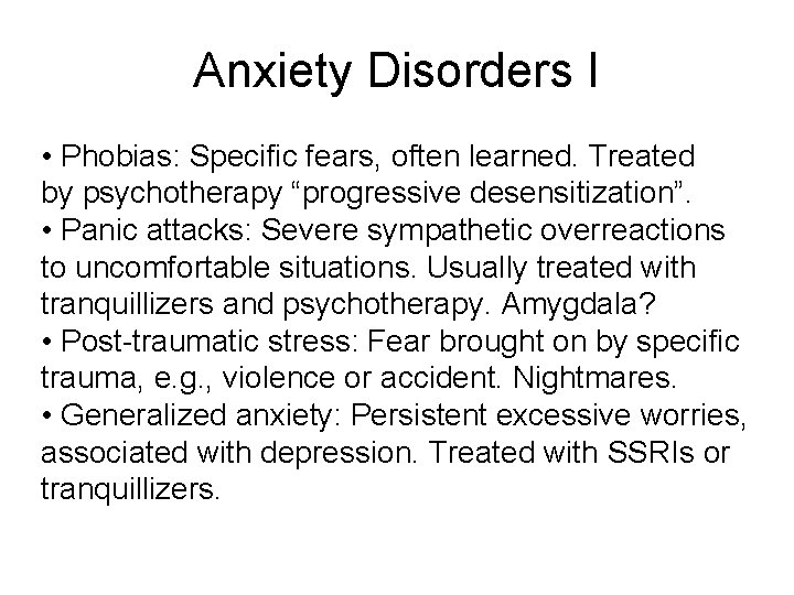 Anxiety Disorders I • Phobias: Specific fears, often learned. Treated by psychotherapy “progressive desensitization”.