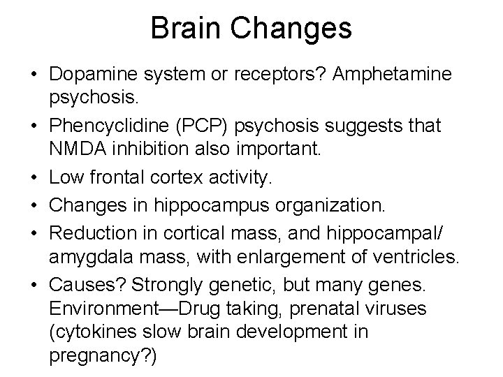 Brain Changes • Dopamine system or receptors? Amphetamine psychosis. • Phencyclidine (PCP) psychosis suggests