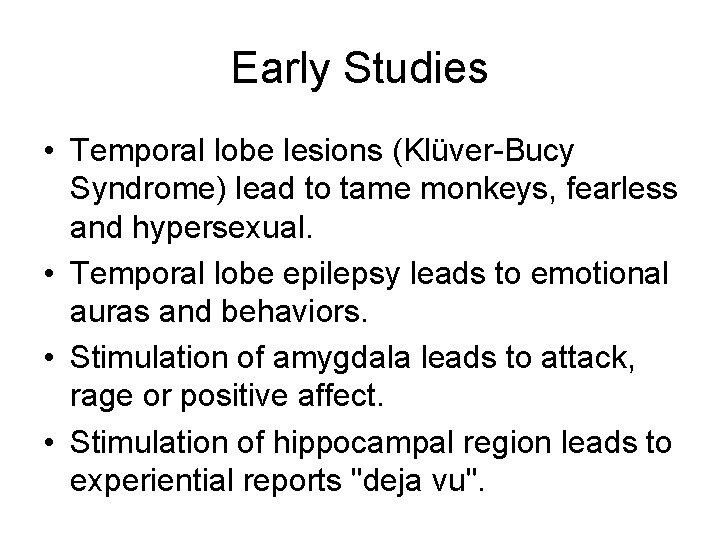 Early Studies • Temporal lobe lesions (Klüver-Bucy Syndrome) lead to tame monkeys, fearless and