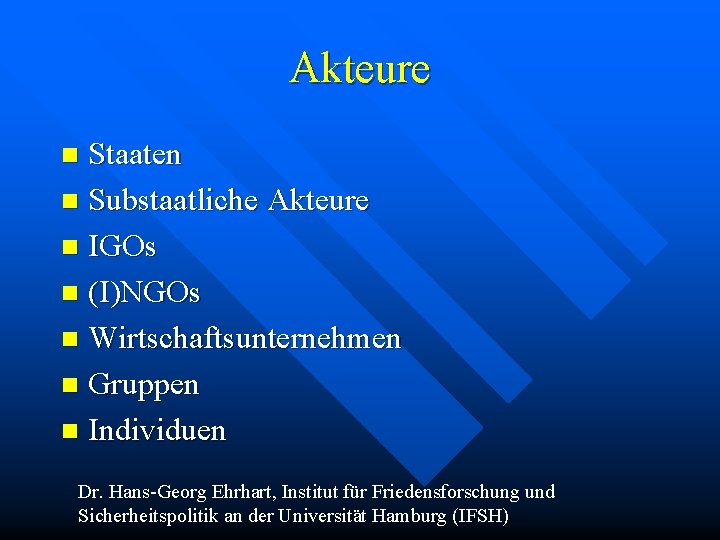 Akteure Staaten n Substaatliche Akteure n IGOs n (I)NGOs n Wirtschaftsunternehmen n Gruppen n