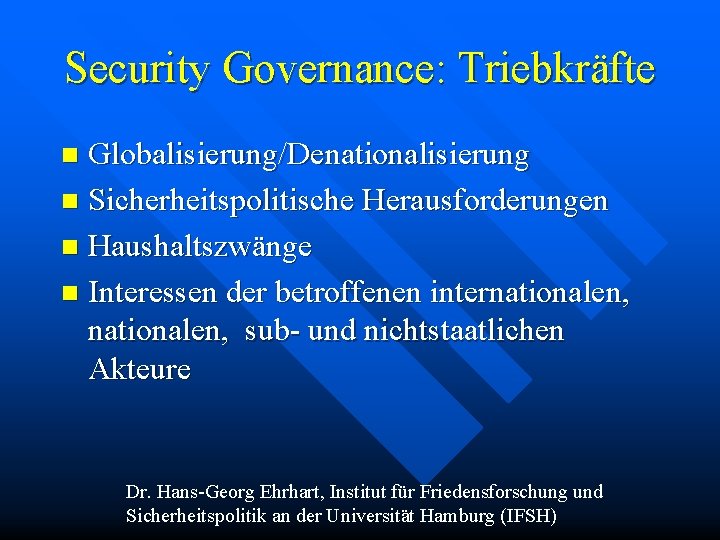Security Governance: Triebkräfte Globalisierung/Denationalisierung n Sicherheitspolitische Herausforderungen n Haushaltszwänge n Interessen der betroffenen internationalen,