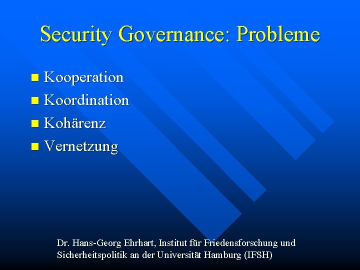 Security Governance: Probleme Kooperation n Koordination n Kohärenz n Vernetzung n Dr. Hans-Georg Ehrhart,