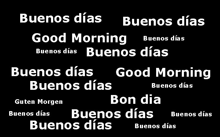 Buenos días Good Morning Buenos días Guten Morgen Bon dia Buenos días Buenos días