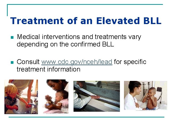 Treatment of an Elevated BLL n Medical interventions and treatments vary depending on the