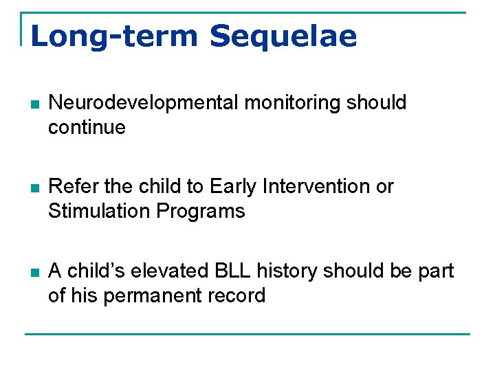 Long-term Sequelae n Neurodevelopmental monitoring should continue n Refer the child to Early Intervention