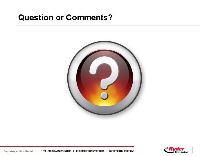 Question or Comments? Proprietary and Confidential Question or Comments? Proprietary and Confidential