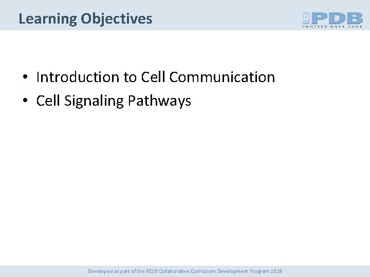 Learning Objectives • Introduction to Cell Communication • Cell Signaling Pathways Developed as part
