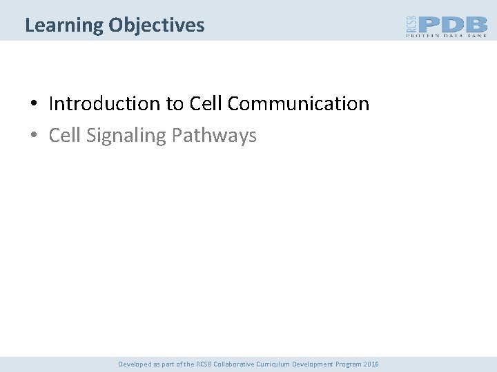 Learning Objectives • Introduction to Cell Communication • Cell Signaling Pathways Developed as part