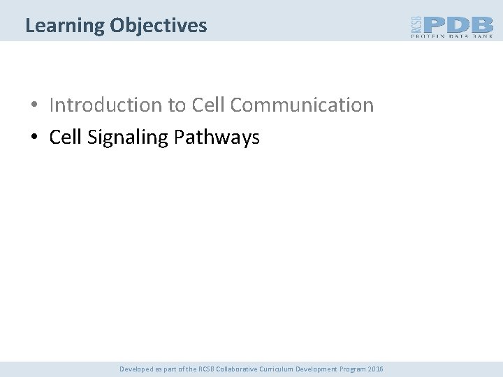 Learning Objectives • Introduction to Cell Communication • Cell Signaling Pathways Developed as part